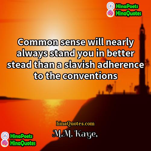 MM Kaye Quotes | Common sense will nearly always stand you